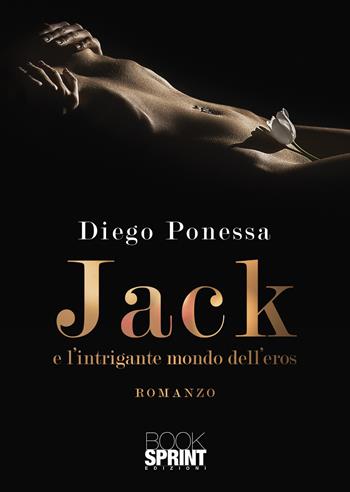 Jack e l’intrigante mondo dell’eros - Diego Ponessa - Libro BooksprintEdizioni 2022 | Libraccio.it