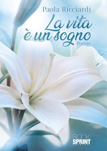 La vita è un sogno - Paola Ricciardi - Libro BooksprintEdizioni 2022 | Libraccio.it