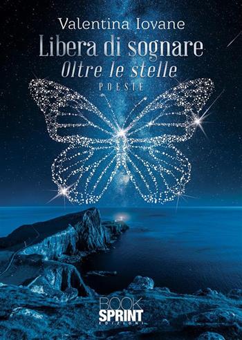 Libera di sognare. Oltre le stelle - Valentina Iovane - Libro BooksprintEdizioni 2022 | Libraccio.it