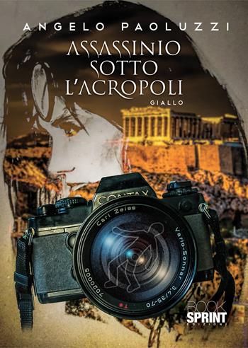 Assassinio sotto l’Acropoli - Angelo Paoluzzi - Libro BooksprintEdizioni 2022 | Libraccio.it