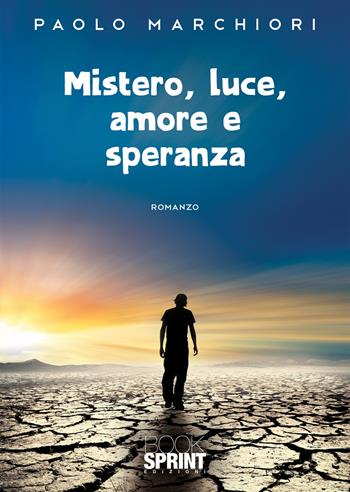 Mistero, luce, amore e speranza - Paolo Marchiori - Libro BooksprintEdizioni 2022 | Libraccio.it
