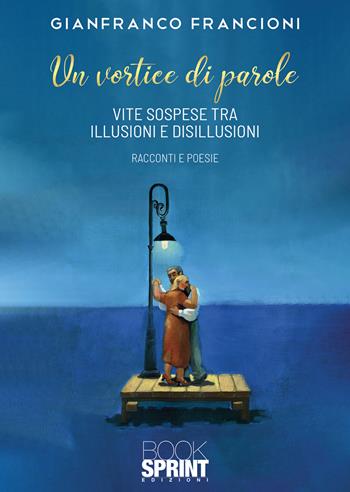 Un vortice di parole. Vite sospese tra illusioni e disillusioni - Gianfranco Francioni - Libro BooksprintEdizioni 2022 | Libraccio.it