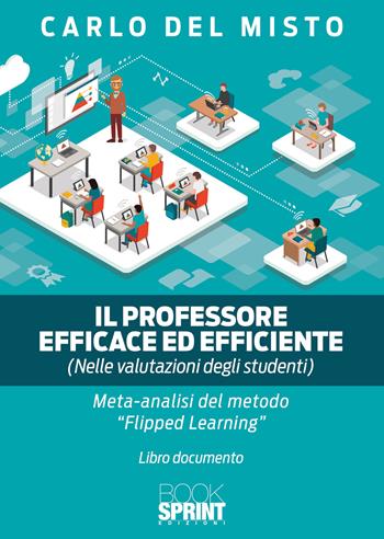 Il professore efficace ed efficiente (nelle valutazioni degli studenti). Meta analisi del metodo «Flipped-learning» - Carlo Del Misto - Libro BooksprintEdizioni 2022 | Libraccio.it
