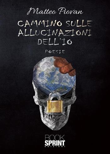 Cammino sulle allucinazioni dell'io - Matteo Piovan - Libro BooksprintEdizioni 2022 | Libraccio.it