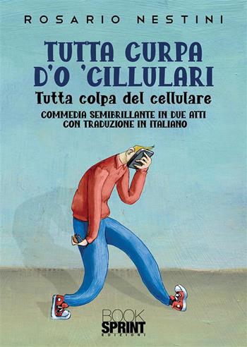 Tutta curpa d'o 'cillulari. Tutta colpa del cellulare - Rosario Nestini - Libro BooksprintEdizioni 2022 | Libraccio.it