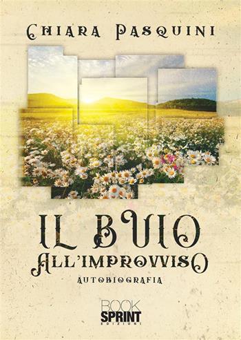 Il buio all'improvviso - Chiara Pasquini - Libro BooksprintEdizioni 2022 | Libraccio.it