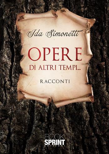 Opere di altri tempi… - Ida Simonetti - Libro BooksprintEdizioni 2022 | Libraccio.it