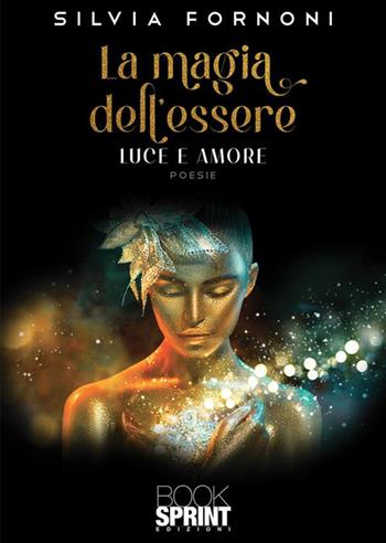La magia dell'essere - Silvia Fornoni - Libro BooksprintEdizioni 2022 | Libraccio.it