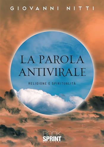 La parola antivirale. Religione e spiritualità - Giovanni Nitti - Libro BooksprintEdizioni 2022 | Libraccio.it