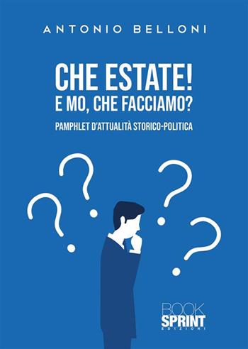 Che estate! E mo, che facciamo? - Antonio Belloni - Libro BooksprintEdizioni 2022 | Libraccio.it