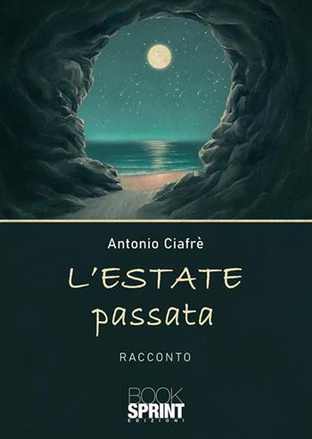 L'estate passata - Antonio Ciafrè - Libro BooksprintEdizioni 2022 | Libraccio.it