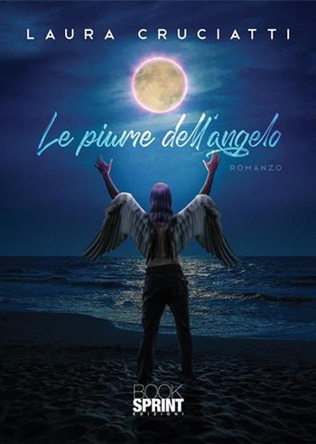 Le piume dell'angelo - Laura Cruciatti - Libro BooksprintEdizioni 2022 | Libraccio.it