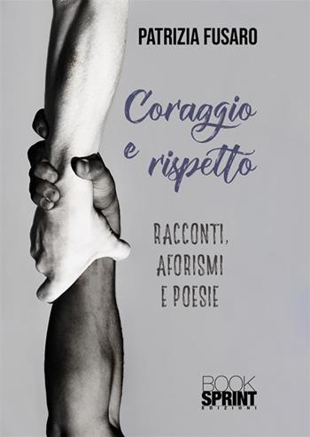 Coraggio e rispetto - Patrizia Fusaro - Libro Booksprint 2022 | Libraccio.it