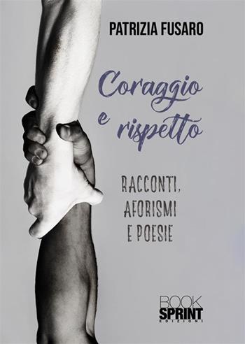 Coraggio e rispetto - Patrizia Fusaro - Libro BooksprintEdizioni 2022 | Libraccio.it