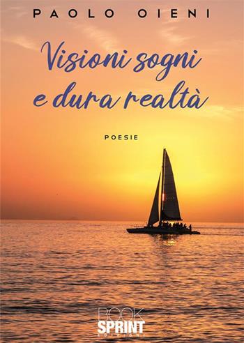 Sogni visioni e dura realtà - Paolo Oieni - Libro BooksprintEdizioni 2022 | Libraccio.it