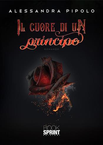 Il cuore di un principe - Alessandra Pipolo - Libro BooksprintEdizioni 2022 | Libraccio.it