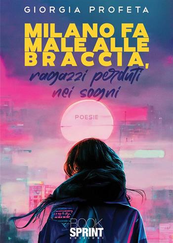 Milano fa male alle braccia, ragazzi perduti nei sogni - Giorgia Profeta - Libro BooksprintEdizioni 2022 | Libraccio.it