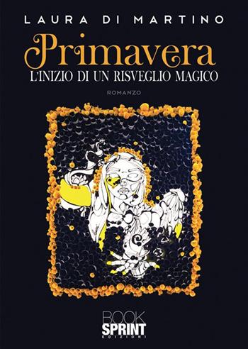 Primavera. L'inizio di un risveglio magico - Laura Di Martino - Libro BooksprintEdizioni 2022 | Libraccio.it