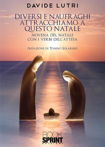 Diversi e naufraghi attracchiamo a questo Natale - Davide Lutri - Libro BooksprintEdizioni 2022 | Libraccio.it