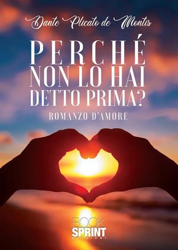 Perché non lo hai detto prima? - Dante Plicato De Montis - Libro BooksprintEdizioni 2022 | Libraccio.it