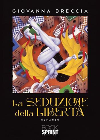 La seduzione della libertà - Giovanna Breccia - Libro BooksprintEdizioni 2022 | Libraccio.it