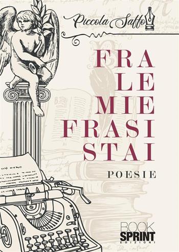 Fra le mie frasi stai - Piccola Saffo - Libro BooksprintEdizioni 2022 | Libraccio.it