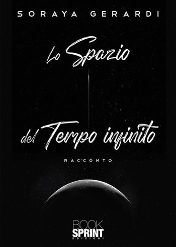 Lo spazio del tempo infinito - Soraya Gerardi - Libro BooksprintEdizioni 2022 | Libraccio.it