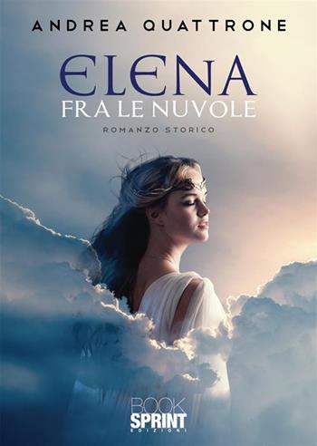 Elena fra le nuvole - Andrea Quattrone - Libro BooksprintEdizioni 2022 | Libraccio.it
