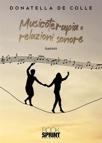 Musicoterapia e relazioni sonore - Donatella De Colle - Libro Booksprint 2022 | Libraccio.it