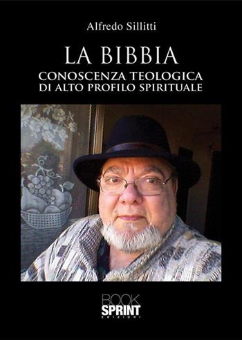 La Bibbia. Conoscenza teologica di alto profilo spirituale - Alfredo Sillitti - Libro BooksprintEdizioni 2022 | Libraccio.it