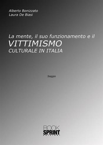La mente, il suo funzionamento e il vittimismo culturale in Italia - Alberto Bonizzato - Libro Booksprint 2022 | Libraccio.it