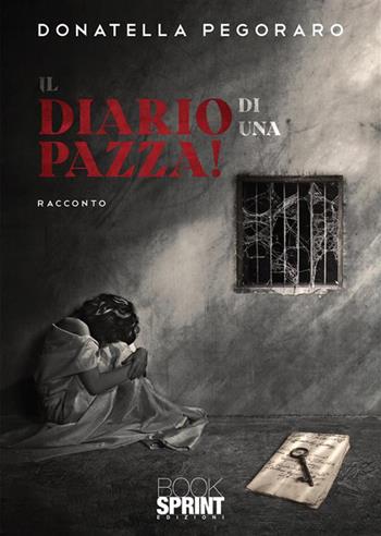 Il diario di una pazza! - Donatella Pegoraro - Libro BooksprintEdizioni 2022 | Libraccio.it