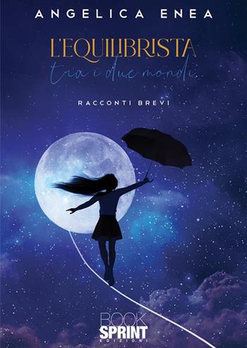 L'equilibrista tra i due mondi - Angelica Enea - Libro BooksprintEdizioni 2022 | Libraccio.it