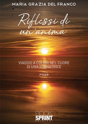 Riflessi di un'anima - Maria Grazia Del Franco - Libro BooksprintEdizioni 2022 | Libraccio.it