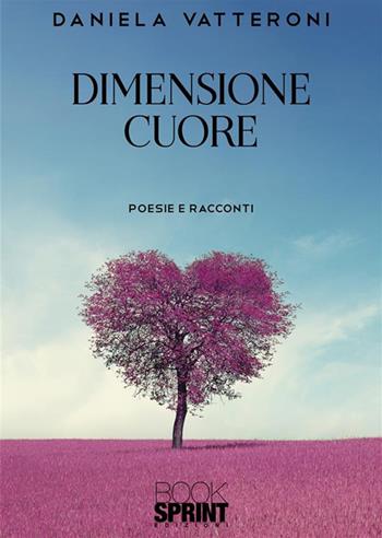 Dimensione cuore - Daniela Vatteroni - Libro BooksprintEdizioni 2022 | Libraccio.it