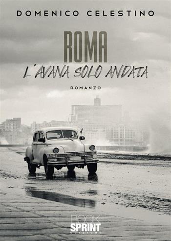 Roma - L'Avana solo andata - Domenico Celestino - Libro BooksprintEdizioni 2022 | Libraccio.it