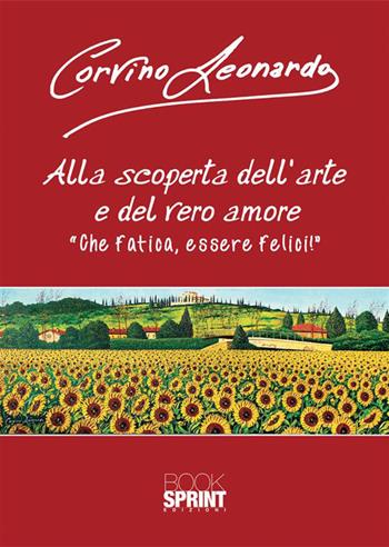 Alla scoperta dell'arte e del vero amore - Leonardo Corvino - Libro BooksprintEdizioni 2023 | Libraccio.it