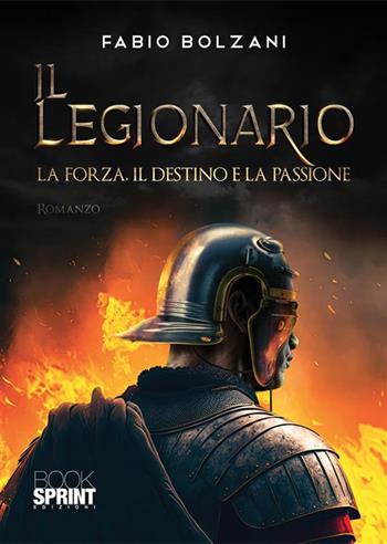 Il legionario - Fabio Bolzani - Libro BooksprintEdizioni 2023 | Libraccio.it