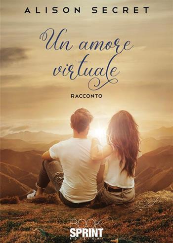 Un amore virtuale - Alison Secret - Libro BooksprintEdizioni 2023 | Libraccio.it