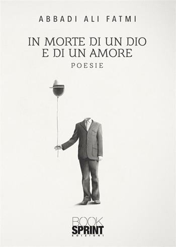 In morte di un dio e di un amore - Abbadi Ali Fatmi - Libro BooksprintEdizioni 2023 | Libraccio.it