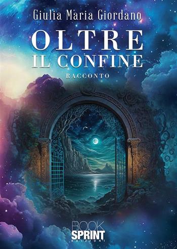 Oltre il confine - Giulia Maria Giordano - Libro BooksprintEdizioni 2023 | Libraccio.it