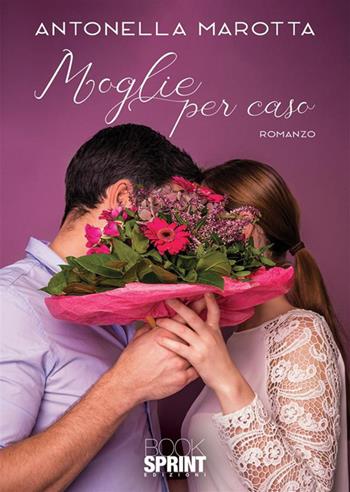 Moglie per caso - Antonella Marotta - Libro BooksprintEdizioni 2023 | Libraccio.it