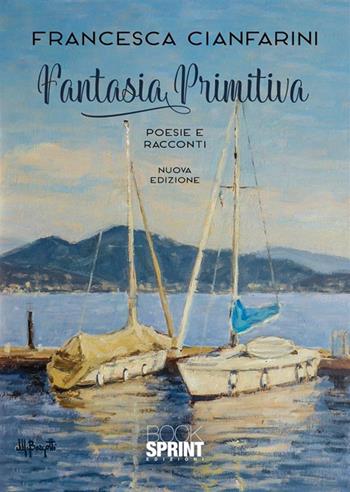 Fantasia primitiva - Francesca Cianfarini - Libro BooksprintEdizioni 2023 | Libraccio.it