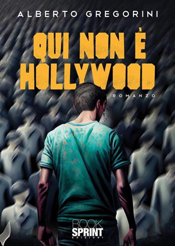 Qui non è Hollywood - Alberto Gregorini - Libro BooksprintEdizioni 2023 | Libraccio.it