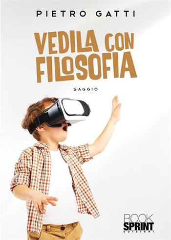 Vedila con filosofia - Pietro Gatti - Libro BooksprintEdizioni 2023 | Libraccio.it