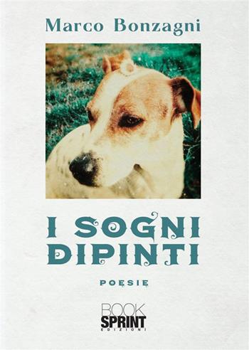 I sogni dipinti - Marco Bonzagni - Libro BooksprintEdizioni 2023 | Libraccio.it