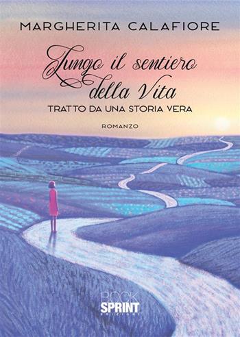 Lungo il sentiero della vita - Margherita Calafiore - Libro BooksprintEdizioni 2023 | Libraccio.it