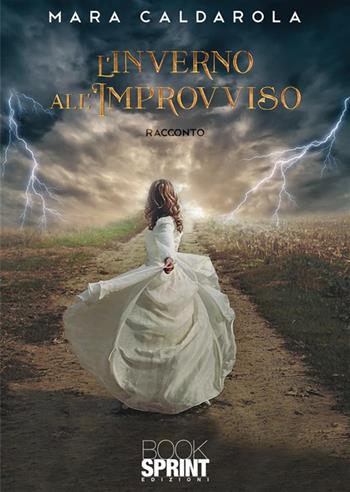 L'inverno all'improvviso - Mara Caldarola - Libro BooksprintEdizioni 2023 | Libraccio.it