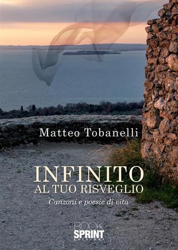 Infinito al tuo risveglio - Matteo Tobanelli - Libro BooksprintEdizioni 2023 | Libraccio.it