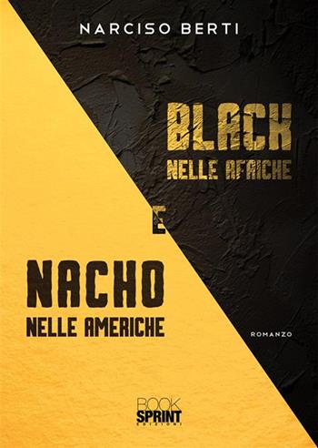 Black nelle Afriche e Nacho nelle Americhe - Narciso Berti - Libro BooksprintEdizioni 2023 | Libraccio.it